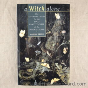A Witch Alone: The Essential Guide for the Solo Practitioner of the Magical Arts by Marian Green